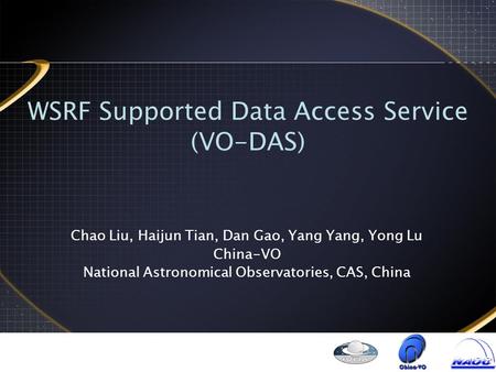 WSRF Supported Data Access Service (VO-DAS)‏ Chao Liu, Haijun Tian, Dan Gao, Yang Yang, Yong Lu China-VO National Astronomical Observatories, CAS, China.