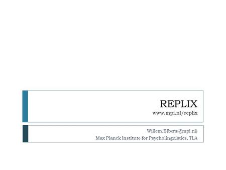 REPLIX  Max Planck Institute for Psycholinguistics, TLA.