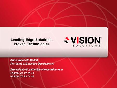 Leaders Have Vision™ visionsolutions.com 1 Leading Edge Solutions, Proven Technologies Anne-Elisabeth Caillot Pre-Sales & Business Development