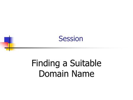 Session Finding a Suitable Domain Name. Topic Outline Web Addresses Keyword Phrases Preferences Valuation Tool Registration.