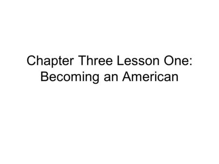 Chapter Three Lesson One: Becoming an American. What Is Culture? Culture is the way of life of a group of people. It includes a group's language, customs,