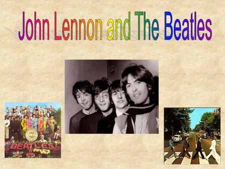 John Lennon Born in 1940 Grew up with his Aunt, in the 1940s and 1950s The Beatles first single “Love Me Do” released in 1962 The Beatles first number.