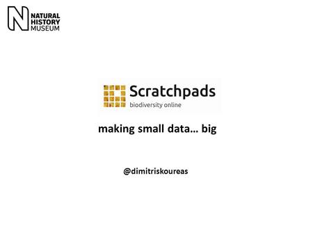 @dimitriskoureas making small data… big. Publications based on countless specimens, images, maps, keys and datasets Typically generated by small communities.