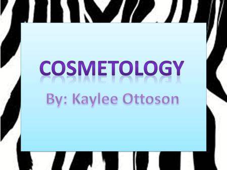 Cosmetology By: Kaylee Ottoson. Why did I choose this topic? Interesting Fun Interesting Fun.