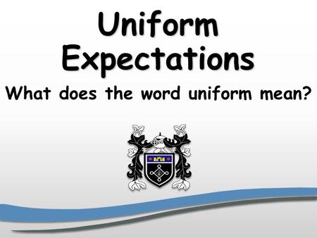 Uniform Expectations What does the word uniform mean?