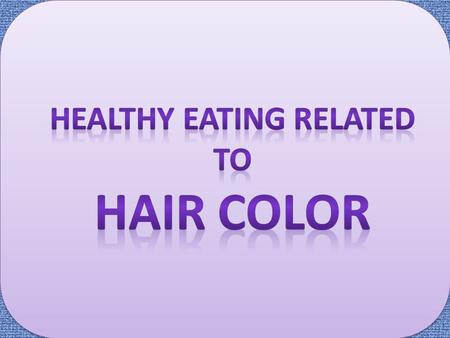 Tell me what you eat and I will tell you how your hair looks... nutrition affects hair color!