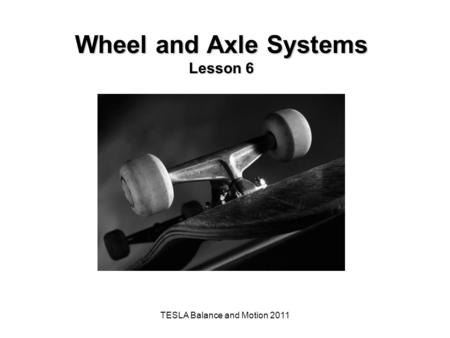 TESLA Balance and Motion 2011 Wheel and Axle Systems Lesson 6.