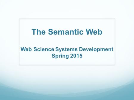 The Semantic Web Web Science Systems Development Spring 2015.