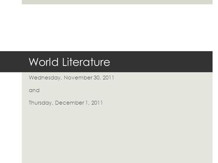 World Literature Wednesday, November 30, 2011 and Thursday, December 1, 2011.