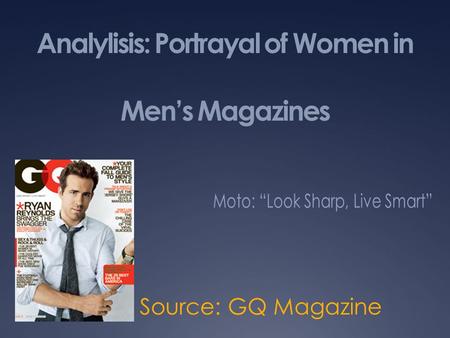Analylisis: Portrayal of Women in Men’s Magazines Source: GQ Magazine.