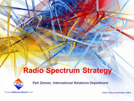 Radio Spectrum Strategy Petr Zeman, International Relations Department Czech Telecommunication Office.