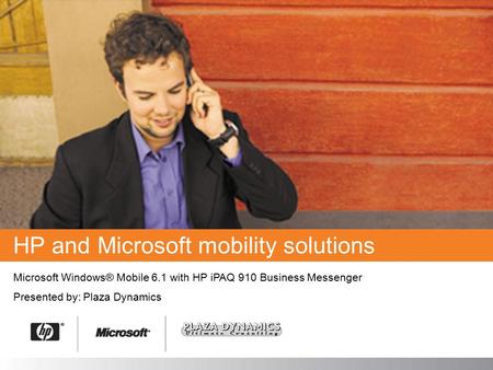 HP and Microsoft mobility solutions Microsoft Windows® Mobile 6.1 with HP iPAQ 910 Business Messenger Presented by: Plaza Dynamics.