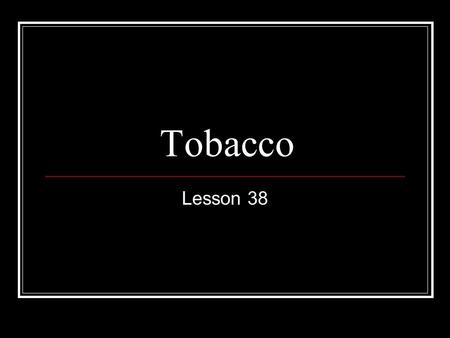 Tobacco Lesson 38. Nicotine is a stimulant drug found in tobacco products, including cigarettes, clove cigarettes, cigars, chewing tobacco, pipe tobacco,