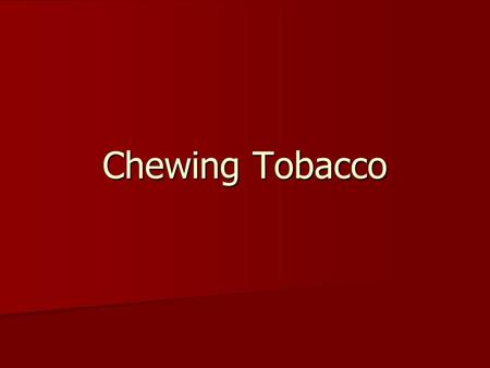 Chewing Tobacco.