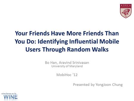 Your Friends Have More Friends Than You Do: Identifying Influential Mobile Users Through Random Walks Bo Han, Aravind Srinivasan University of Maryland.