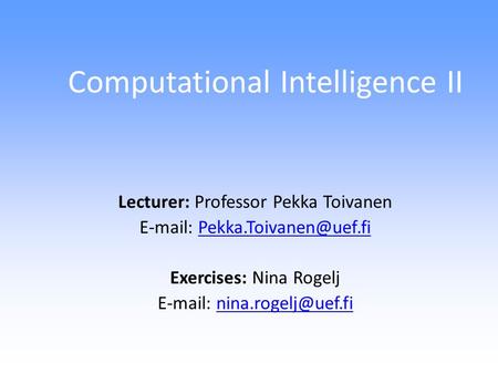 Computational Intelligence II Lecturer: Professor Pekka Toivanen   Exercises: Nina Rogelj