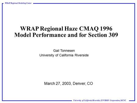 University of California Riverside, ENVIRON Corporation, MCNC WRAP Regional Modeling Center WRAP Regional Haze CMAQ 1996 Model Performance and for Section.
