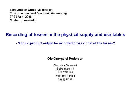 Recording of losses in the physical supply and use tables - Should product output be recorded gross or net of the losses? Ole Gravgård Pedersen Statistics.