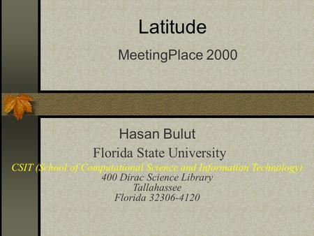 Latitude MeetingPlace 2000 Hasan Bulut Florida State University CSIT (School of Computational Science and Information Technology) 400 Dirac Science Library.