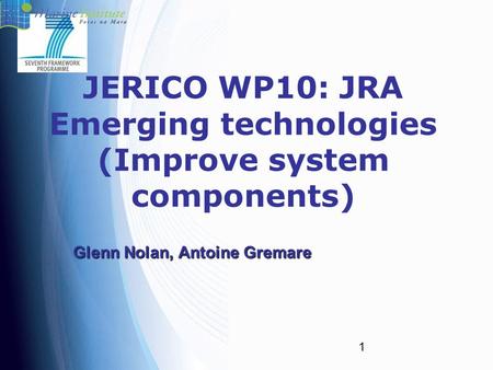 1 JERICO WP10: JRA Emerging technologies (Improve system components) Glenn Nolan, Antoine Gremare.