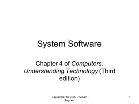 System Software Chapter 4 of Computers: Understanding Technology (Third edition) 1September 16, 2009 - William Pegram.