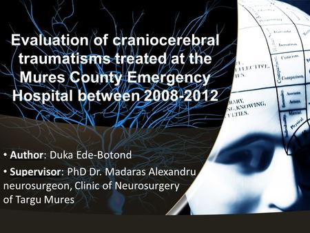 Evaluation of craniocerebral traumatisms treated at the Mures County Emergency Hospital between 2008-2012 Author: Duka Ede-Botond Supervisor: PhD Dr. Madaras.