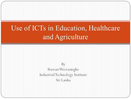Use of ICTs in Education, Healthcare and Agriculture