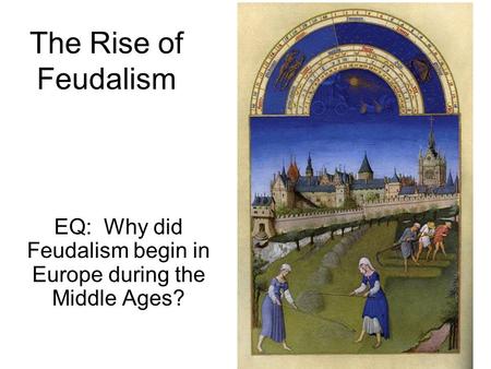 EQ: Why did Feudalism begin in Europe during the Middle Ages?