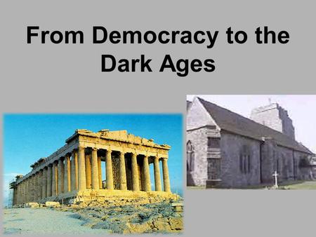 From Democracy to the Dark Ages. Democracy 1 st practiced by the Greeks Main idea of democracy: –All people have rights –Limits on government power Direct.