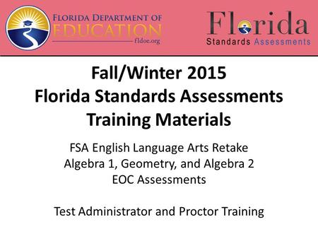 Fall/Winter 2015 Florida Standards Assessments Training Materials FSA English Language Arts Retake Algebra 1, Geometry, and Algebra 2 EOC Assessments Test.