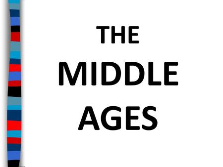 THE MIDDLE AGES Essential Question: What was life like during the Middle Ages?