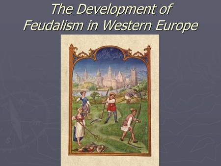 The Development of Feudalism in Western Europe. Western Europe During the Middle Ages ► Barbarians invade Western Roman Empire and set up separate kingdoms.