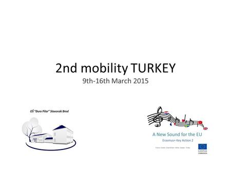 2nd mobility TURKEY 9th-16th March 2015. A New Sound For The EU A New Sound For The EU First Questionnaire ĐURO PILAR primary school SLAVONSKI BROD CROATIA.