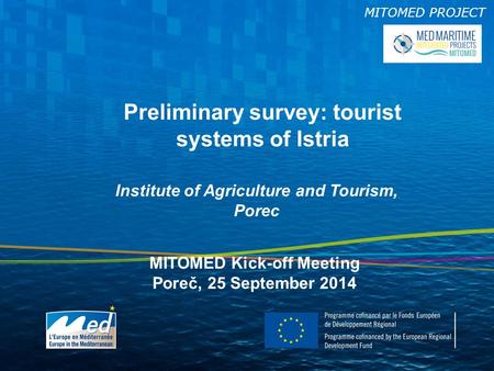 MITOMED PROJECT Preliminary survey: tourist systems of Istria Institute of Agriculture and Tourism, Porec MITOMED Kick-off Meeting Poreč, 25 September.