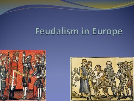 Target: At the end of the introduction section to feudalism, I will be able to: Explain why feudalism began in Europe. Identify characteristics of feudalism.