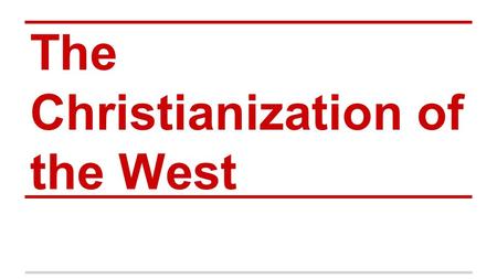 The Christianization of the West. At a glance. ●Christianity is a monotheistic religion ○ replaced the Roman Empire’s religion (1- 4th centuries).