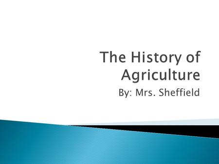 By: Mrs. Sheffield.  Identify the scope of agriculture and its effect upon society.  Discuss significant historical agricultural developments.  Identify.
