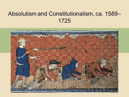 Absolutism and Constitutionalism, ca. 1589–1725