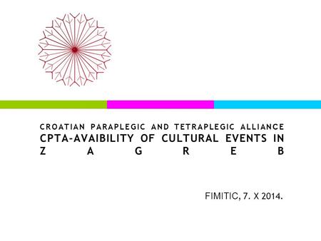 CROATIAN PARAPLEGIC AND TETRAPLEGIC ALLIAN C E CPTA-AVAIBILITY OF CULTURAL EVENTS IN ZAGREB FIMITIC, 7. X 2014.