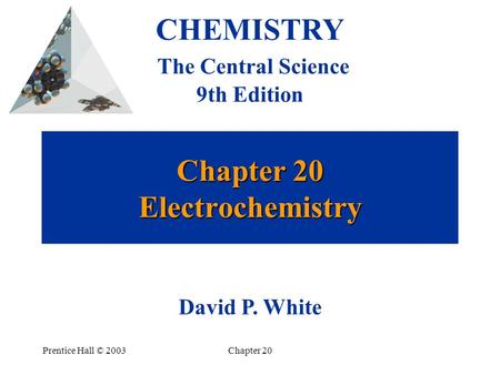 Prentice Hall © 2003Chapter 20 Chapter 20 Electrochemistry CHEMISTRY The Central Science 9th Edition David P. White.