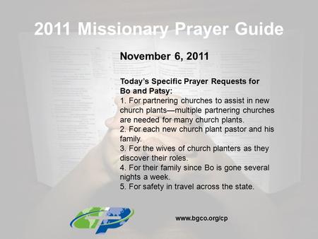 2011 Missionary Prayer Guide November 6, 2011 Today’s Specific Prayer Requests for Bo and Patsy: 1. For partnering churches to assist in new church plants—multiple.