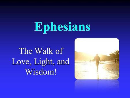 The Walk of Love, Light, and Wisdom!. What Is It About? The believer’s wealth is described to help believers live in accordance with it.