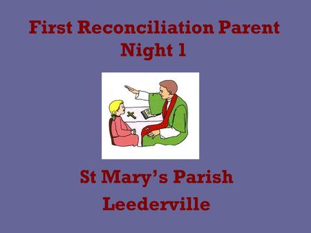 First Reconciliation Parent Night 1 St Mary’s Parish Leederville.