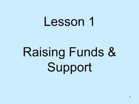 1 Lesson 1 Raising Funds & Support 2 Key Principle Support raising is a strategic time for team building.