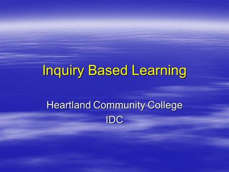 Inquiry Based Learning Heartland Community College IDC.