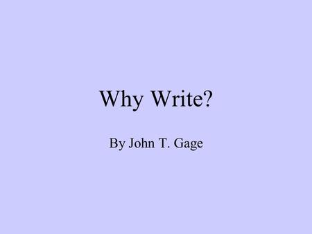Why Write? By John T. Gage. Bibliography From ‘The Teaching of Writing’, edited by Anthony Petroskey and David Bartholomew, first published in 1986 Often.