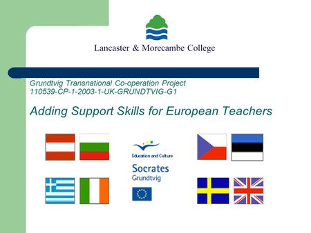 Grundtvig Transnational Co-operation Project 110539-CP-1-2003-1-UK-GRUNDTVIG-G1 Adding Support Skills for European Teachers.