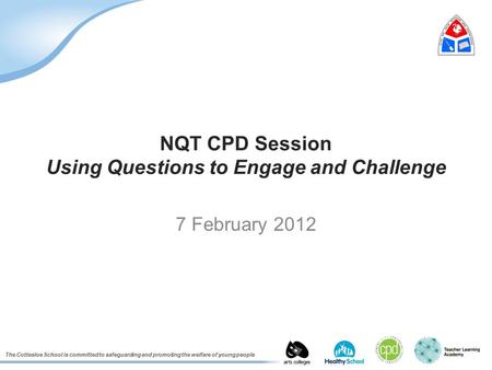 The Cottesloe School is committed to safeguarding and promoting the welfare of young people NQT CPD Session Using Questions to Engage and Challenge 7 February.