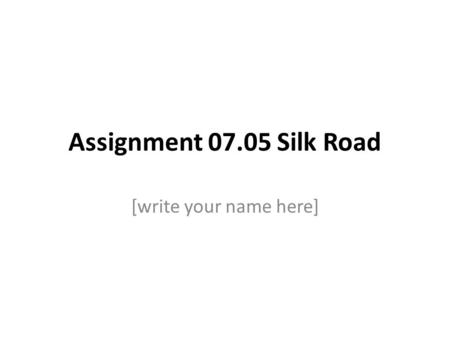 Assignment 07.05 Silk Road [write your name here].
