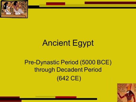 Pre-Dynastic Period (5000 BCE) through Decadent Period (642 CE)